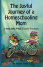 The Joyful Journey of a Homeschool Mom: A Peek Into What I Know For Sure - Paperback