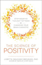 The Science of Positivity: Stop Negative Thought Patterns by Changing Your Brain Chemistry - Paperback