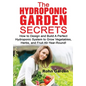 The Hydroponic Garden Secrets: How to design and Build a Perfect Hydroponic System to Grow Vegetables, Herbs, and Fruit All-Year-Round! - Paperback
