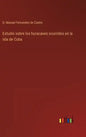 Estudio sobre los huracanes ocurridos en la isla de Cuba - Hardcover