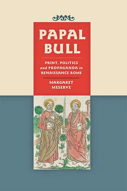 Papal Bull: Print, Politics, and Propaganda in Renaissance Rome - Hardcover