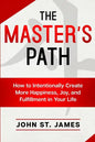Master's Path: How to Intentionally Create More Happiness, Joy, and Fulfillment in Your Life - Paperback