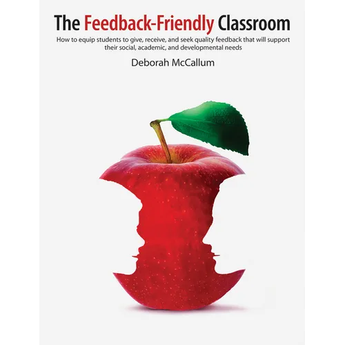 The Feedback-Friendly Classroom: How to Equip Students to Give, Receive, and Seek Quality Feedback That Will Support Their Social, Academic, and Devel - Paperback