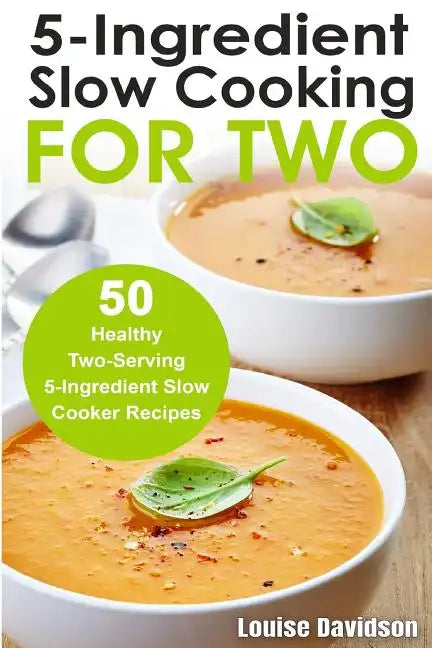 5 Ingredient Slow Cooking for Two: 50 Healthy Two-Serving 5 Ingredient Slow Cooker Recipes - Paperback