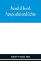 Manual of French pronunciation and diction, based on the notation of the Association phonétique internationale - Paperback
