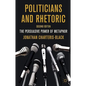 Politicians and Rhetoric: The Persuasive Power of Metaphor - Hardcover