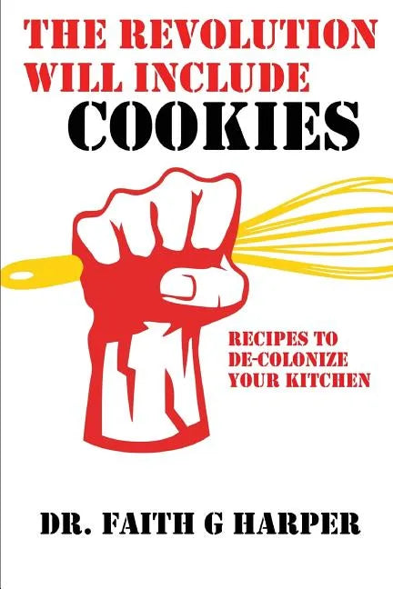 The Revolution Will Include Cookies: Recipes to De-Colonize Your Kitchen - Paperback