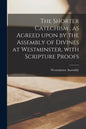 The Shorter Catechism, as Agreed Upon by the Assembly of Divines at Westminster, With Scripture Proofs [microform] - Paperback