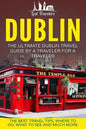 Dublin: The Ultimate Dublin Travel Guide By A Traveler For A Traveler: The Best Travel Tips; Where To Go, What To See And Much More - Paperback