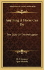Anything A Horse Can Do: The Story Of The Helicopter - Hardcover