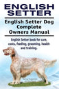 English Setter. English Setter Dog Complete Owners Manual. English Setter book for care, costs, feeding, grooming, health and training. - Paperback