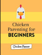 Chicken parenting for beginners: Chicken Parenting - Chicken Planner - Chickern planner for beginners - Backyard chicken planner - Chicken maintenance - Paperback