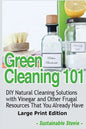 Green Cleaning 101 (Large Print Edition): DIY Natural Cleaning Solutions with Vinegar and Other Frugal Resources That You Already Have - Paperback