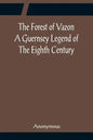 The Forest of Vazon A Guernsey Legend Of The Eighth Century - Paperback