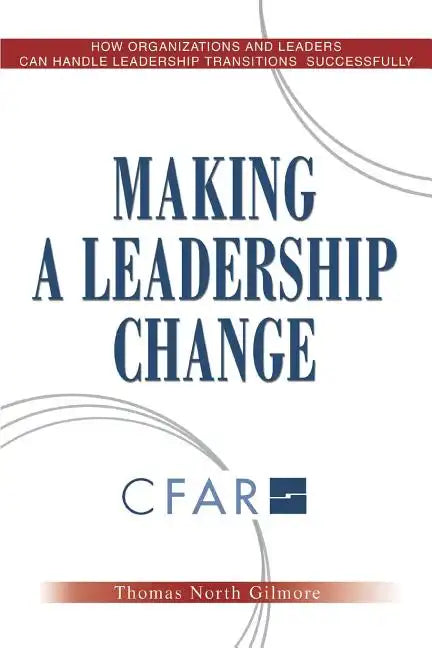 Making a Leadership Change: How Organizations and Leaders Can Handle Leadership Transitions Sucessfully - Paperback