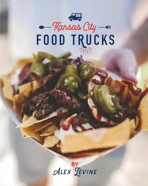 Kansas City Food Trucks: Stories & Recipes - Paperback