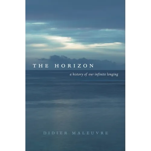 The Horizon: A History of Our Infinite Longing - Hardcover
