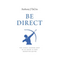 Be Direct: Why Direct Response Must Be an Arrow in Your Marketing Quiver - Hardcover