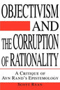 Objectivism and the Corruption of Rationality: A Critique of Ayn Rand's Epistemology - Paperback