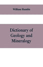 Dictionary of Geology and Mineralogy: Comprising Such Terms in Botany, Chemistry, Comparative Anatomy, Conchology, Entomology, Palæontology, Zoology, - Paperback