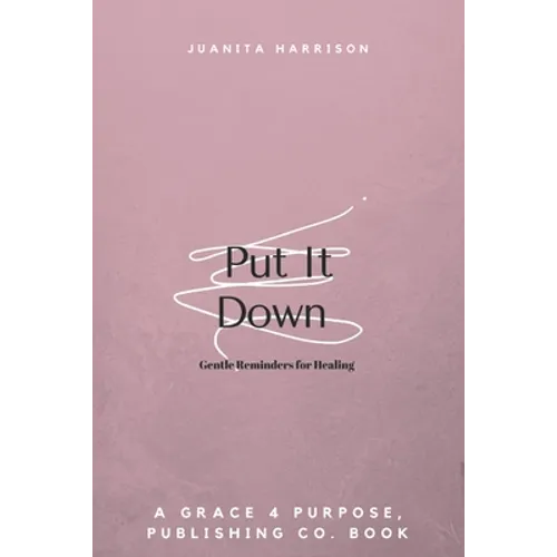 Put It Down: Gentle Reminders for Healing - Paperback