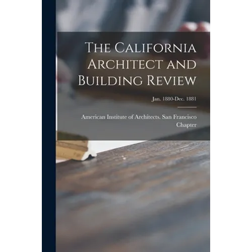 The California Architect and Building Review [microform]; Jan. 1880-Dec. 1881 - Paperback