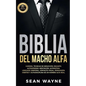 Biblia del Macho Alfa: Carisma, Técnicas de Seducción, Encanto. Autohipnosis, Meditación, Autoestima. Lenguaje Corporal, Contacto Visual, Persuasión. - Paperback