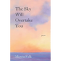The Sky Will Overtake You: Poems - Paperback