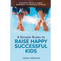 4 Simple Rules to Raise Happy, Successful Kids: A Parent's Guide to Joyful, Confident, and Resilient Children - Paperback