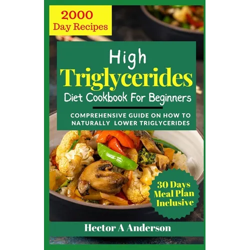 High Triglycerides Diet Cookbook for Beginners: Comprehensive Guide on How to Lower Triglycerides - Paperback