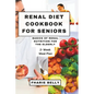 Renal Diet Cookbook for Seniors: Basics of Renal Nutrition for the Elderly - Paperback
