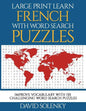Large Print Learn French with Word Search Puzzles: Learn French Language Vocabulary with Challenging Easy-To-Read Word Find Puzzles - Paperback