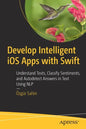 Develop Intelligent IOS Apps with Swift: Understand Texts, Classify Sentiments, and Autodetect Answers in Text Using Nlp - Paperback