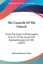 The Councils Of The Church: From The Council Of Jerusalem, A. D. 51 To The Council Of Constantinople A. D. 381 (1857) - Paperback