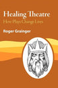 Healing Theatre: How Plays Change Lives - Paperback