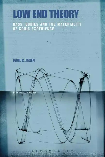 Low End Theory: Bass, Bodies and the Materiality of Sonic Experience - Paperback