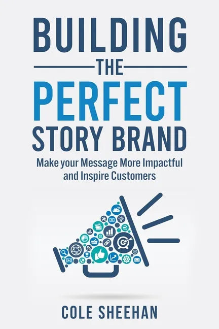 Building the Perfect StoryBrand: Make your Message More Impactful and Inspire Customers - Paperback