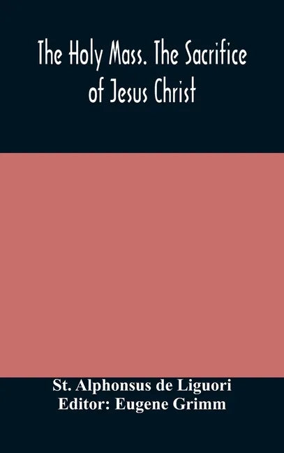 The Holy Mass. The Sacrifice of Jesus Christ. The Ceremonies of the Mass. Preparation and Thanksgiving. The Mass and the Office that are hurriedly sai - Hardcover