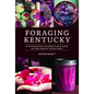 Foraging Kentucky: An Introduction to the Edible Plants, Fungi, and Tree Crops of the Southeast - Paperback