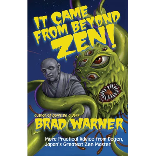 It Came from Beyond Zen!: More Practical Advice from Dogen, Japan's Greatest Zen Master - Paperback