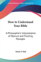 How to Understand Your Bible: A Philosopher's Interpretation of Obscure and Puzzling Passages - Paperback