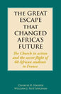 The Great Escape That Changed Africa's Future: The Church in action and the secret flight of 60 African students to France - Paperback