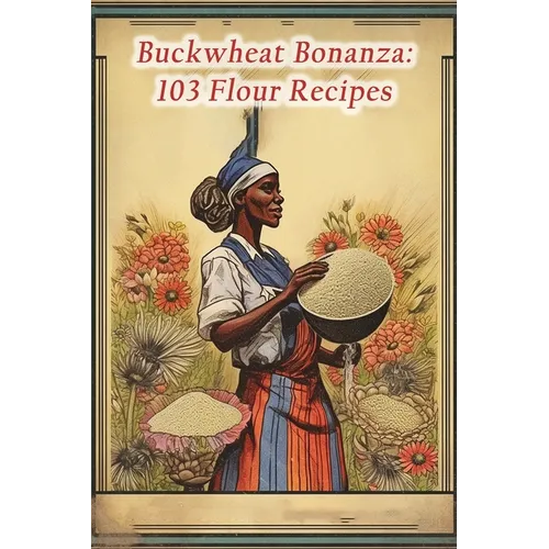 Buckwheat Bonanza: 103 Flour Recipes - Paperback