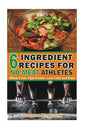6 Ingredient Recipes for NO-MEAT Athletes: Vegan, Whole Food, High Protein, Low Cost, Easy! - Paperback
