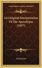 An Original Interpretation of the Apocalypse (1857) - Hardcover