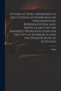 Letters of Zeno, Addressed to the Citizens of Edinburgh on Parliamentary Representation, and, Particularly on the Imperfect Representation for the Cit - Paperback