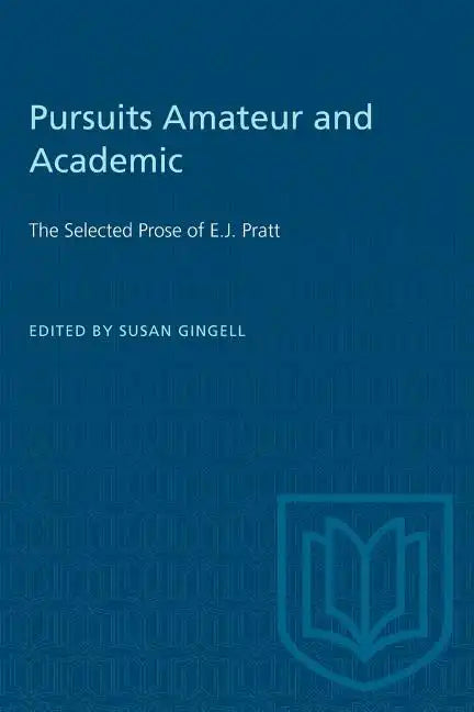 Pursuits Amateur and Academic: The Selected Prose of E.J. Pratt - Paperback