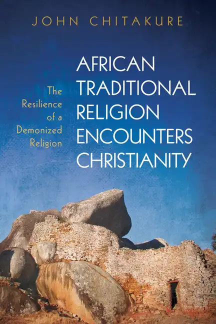 African Traditional Religion Encounters Christianity: The Resilience of a Demonized Religion - Hardcover