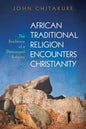 African Traditional Religion Encounters Christianity: The Resilience of a Demonized Religion - Hardcover