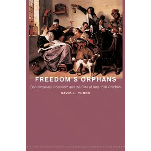 Freedom's Orphans: Contemporary Liberalism and the Fate of American Children - Paperback